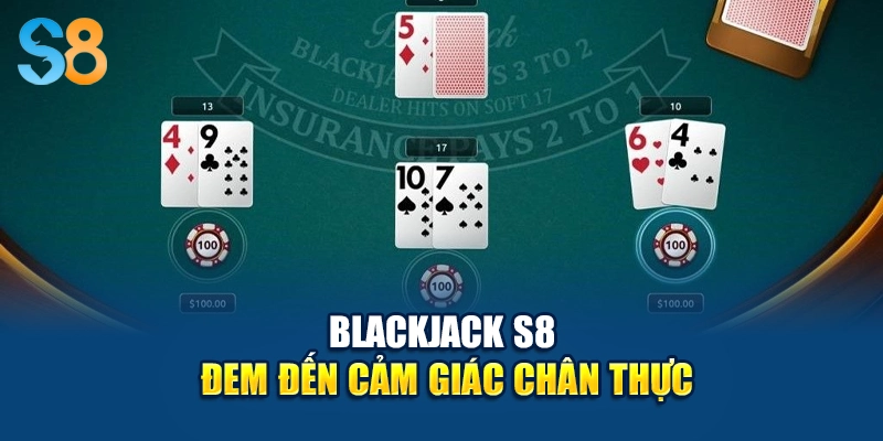 Blackjack S8 đem đến cảm giác chân thực