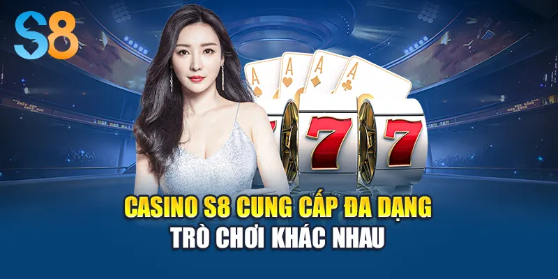 Casino S8 cung cấp đa dạng trò chơi khác nhau
