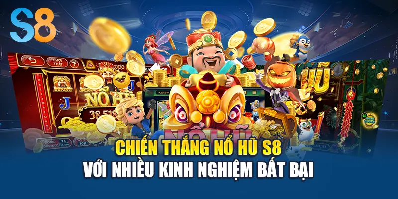 Chiến thắng nổ hũ S8 với nhiều kinh nghiệm bất bại