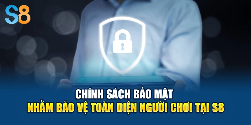 Chính sách bảo mật nhằm bảo vệ toàn diện người chơi tại S8