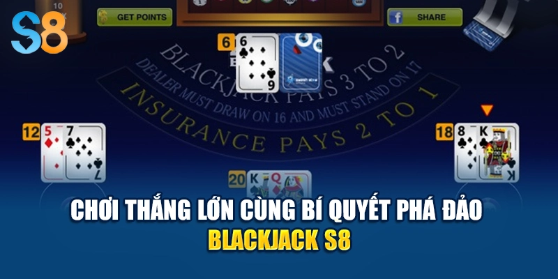 Chơi thắng lớn cùng bí quyết phá đảo Blackjack S8