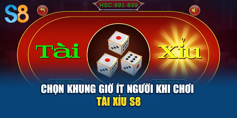 Chọn khung giờ ít người khi chơi tài xỉu S8