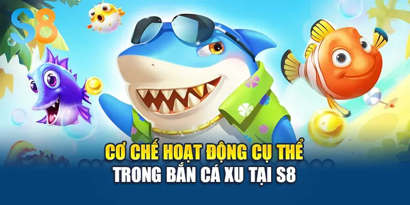 Cơ chế hoạt động cụ thể trong bắn cá xu tại S8