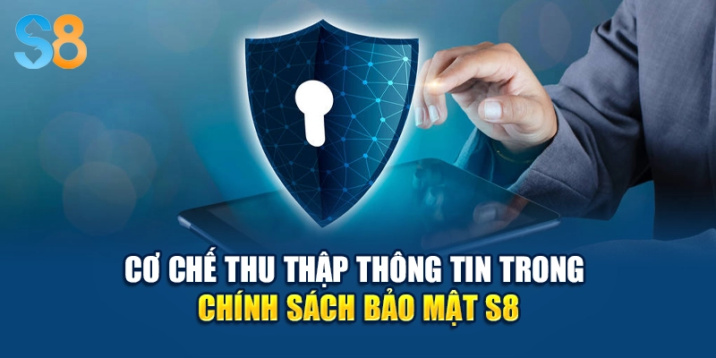 Cơ chế thu thập thông tin trong chính sách bảo mật S8