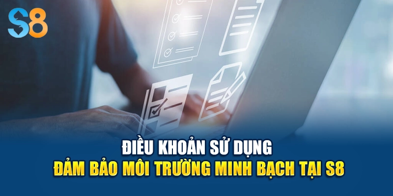 Điều khoản sử dụng đảm bảo môi trường minh bạch tại S8