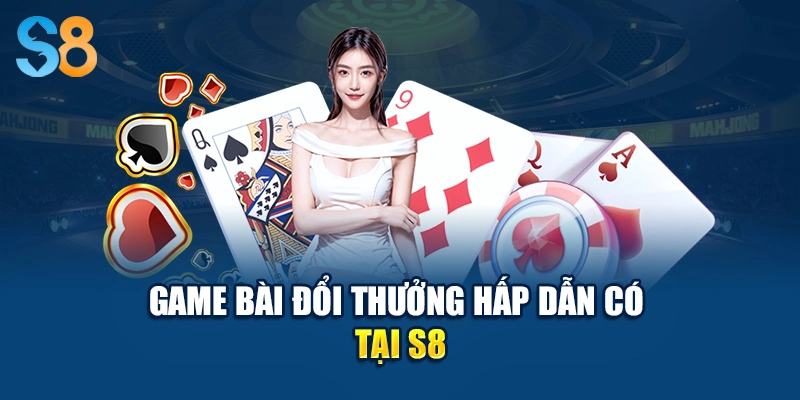 Game bài đổi thưởng hấp dẫn có tại S8