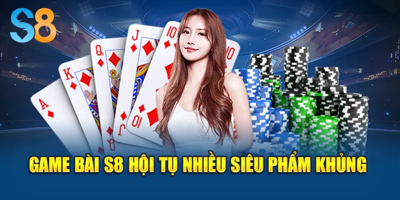 Game bài S8 hội tụ nhiều siêu phẩm khủng