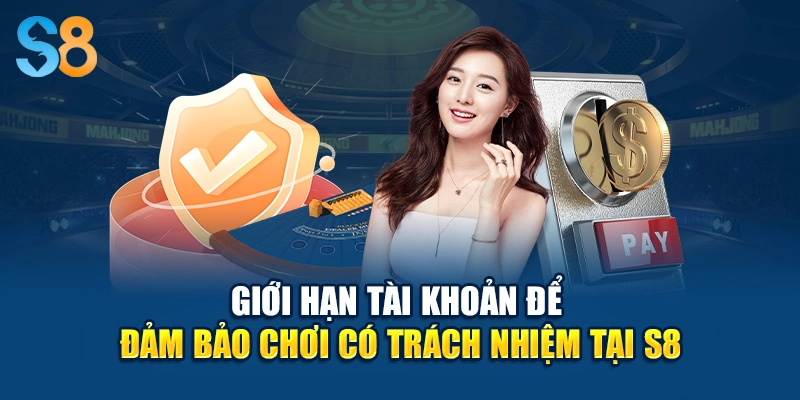Giới hạn tài khoản để đảm bảo chơi có trách nhiệm tại S8