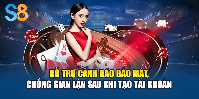 Hỗ trợ cảnh báo bảo mật, chống gian lận sau khi tạo tài khoản