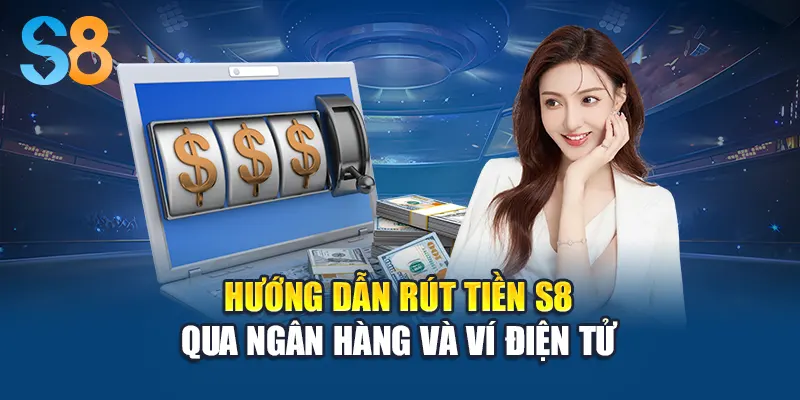 Hướng dẫn rút tiền S8 qua ngân hàng và ví điện tử