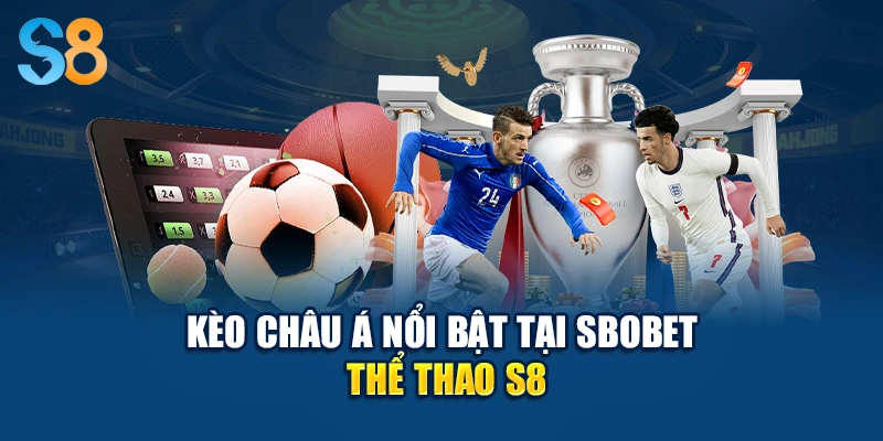 Kèo Châu Á nổi bật tại SBOBET thể thao S8