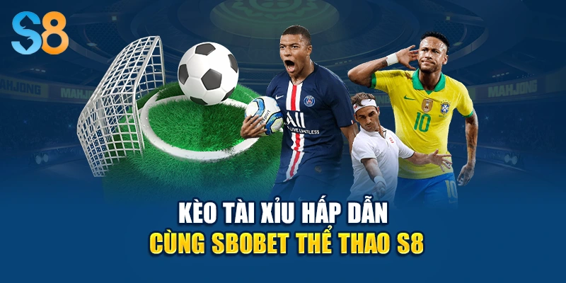 Kèo Tài xỉu hấp dẫn cùng SBOBET thể thao S8