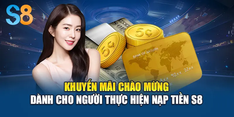 Khuyến mãi chào mừng dành cho người thực hiện nạp tiền S8