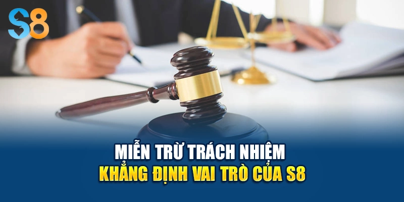 Miễn trừ trách nhiệm khẳng định vai trò của S8