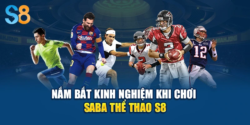 Nắm bắt kinh nghiệm khi chơi Saba thể thao S8