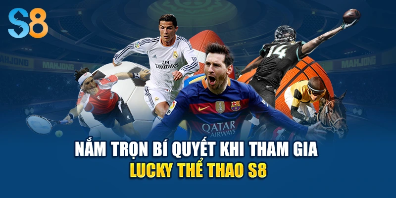 Nắm trọn bí quyết khi tham gia Lucky thể thao S8