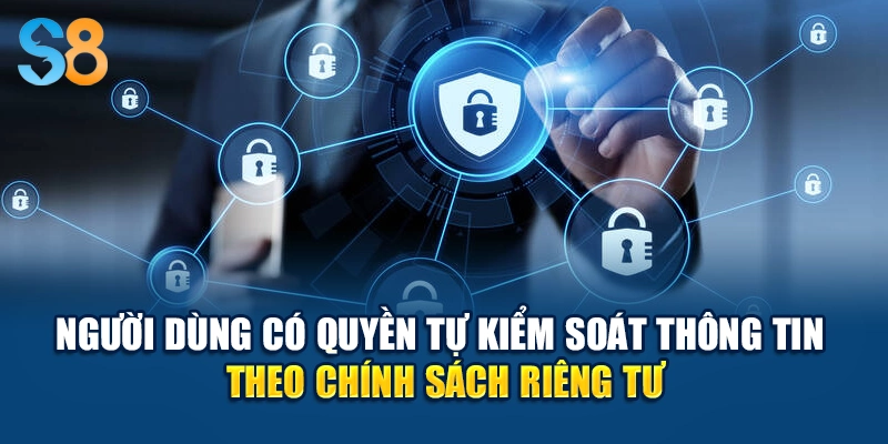 Người dùng có quyền tự kiểm soát thông tin theo chính sách riêng tư