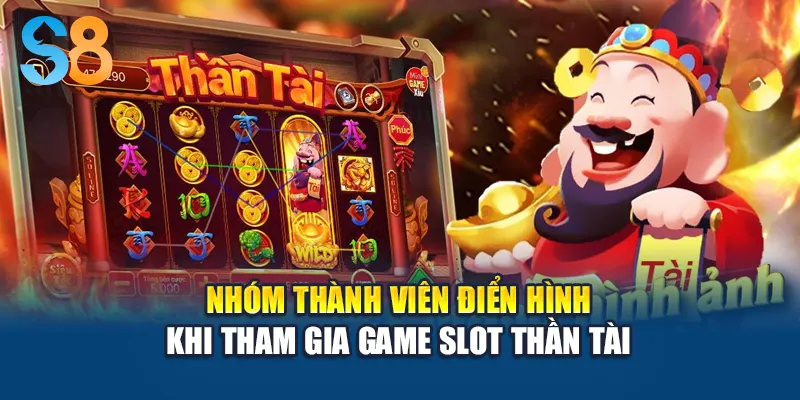 Nhóm thành viên điển hình khi tham gia game slot Thần Tài