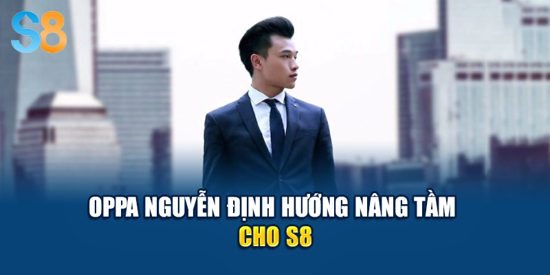 Oppa Nguyễn định hướng nâng tầm cho S8