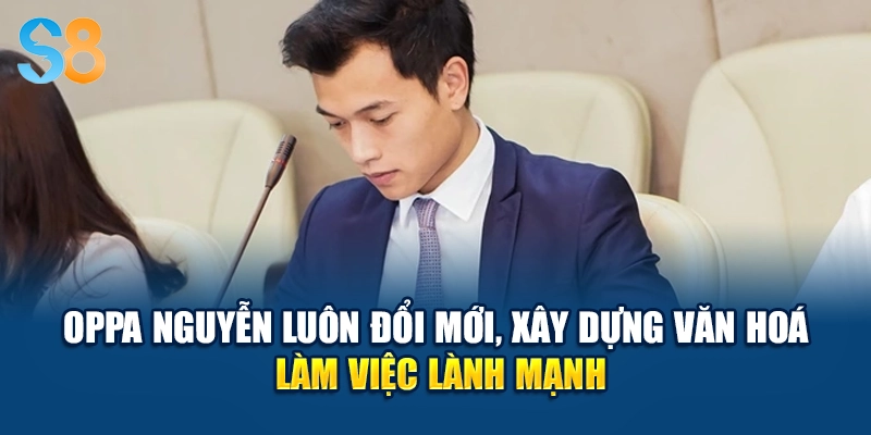 Oppa Nguyễn luôn đổi mới, xây dựng văn hoá làm việc lành mạnh