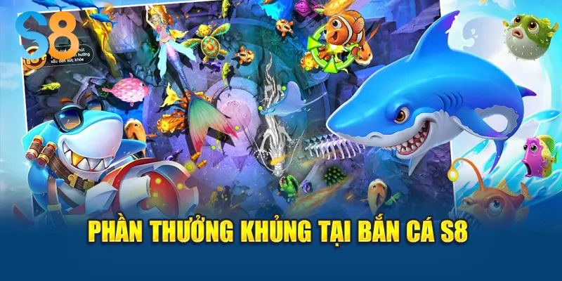 Phần thưởng khủng tại bắn cá S8