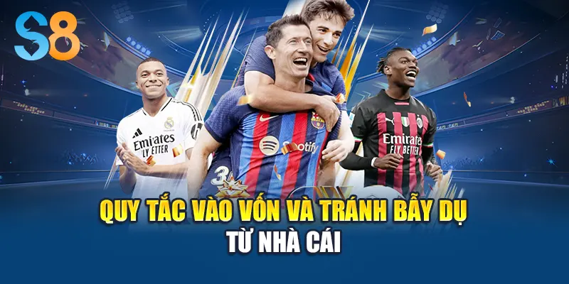 Quy tắc vào vốn và tránh bẫy dụ từ nhà cái