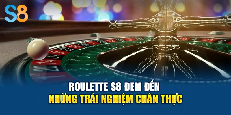 Roulette S8 đem đến những trải nghiệm chân thực