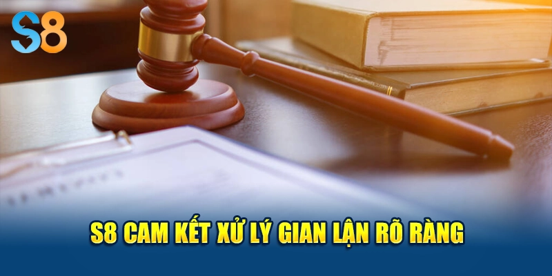 S8 cam kết xử lý gian lận rõ ràng