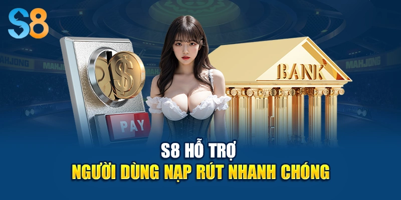 S8 hỗ trợ người dùng nạp rút nhanh chóng