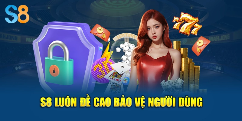 S8 luôn đề cao bảo vệ người dùng