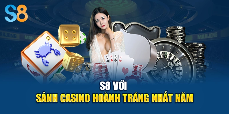 S8 với sảnh casino hoành tráng nhất năm