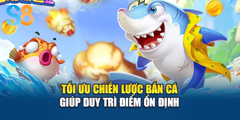 Tối ưu chiến lược bắn cá giúp duy trì điểm ổn định