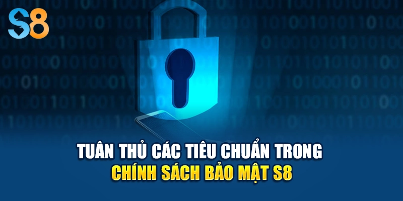 Tuân thủ các tiêu chuẩn trong chính sách bảo mật S8