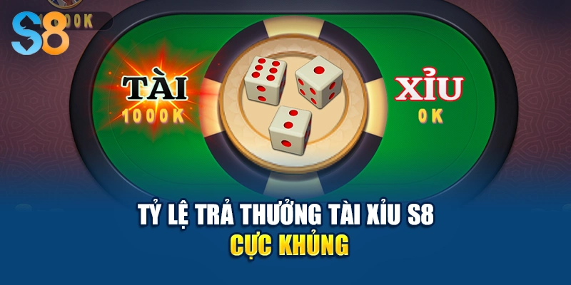 Tỷ lệ trả thưởng tài xỉu S8 cực khủng