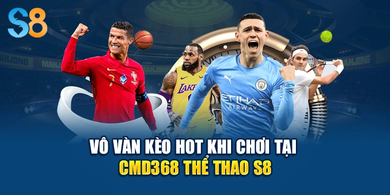 Vô vàn kèo hot khi chơi tại CMD368 thể thao S8