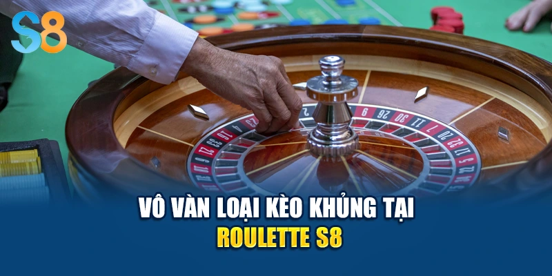 Vô vàn loại kèo khủng tại Roulette S8