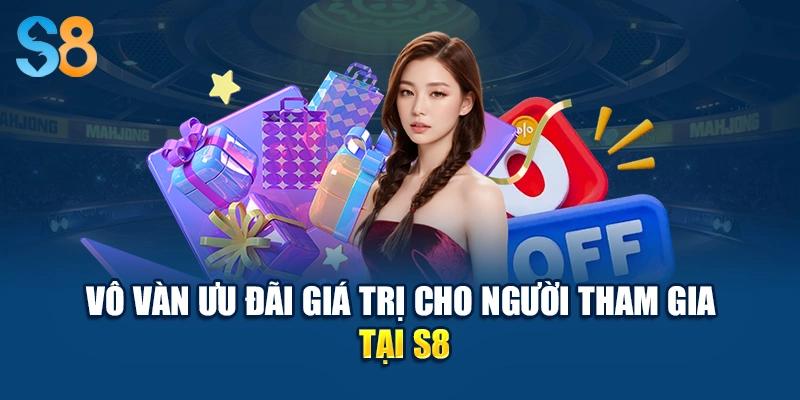 Vô vàn ưu đãi giá trị cho người tham gia tại S8